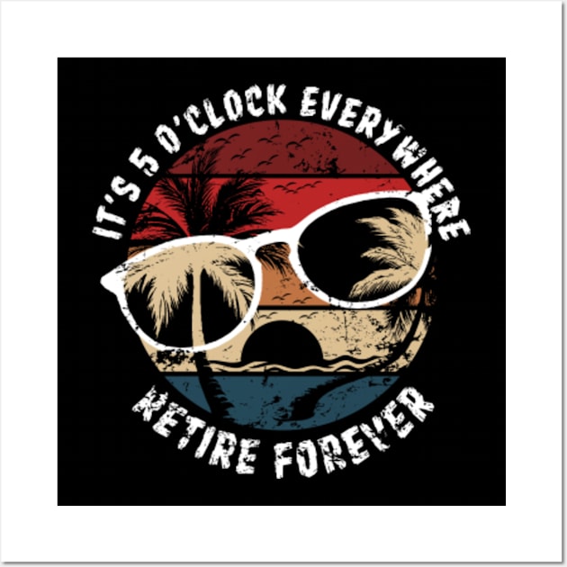 It's 5 O'Clock Everywhere Retire Forever Retirement Vintage Wall Art by PunnyPoyoShop